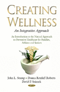 Creating Wellness -- an Integrative Approach: An Introduction to the Natural Approach to Preventive Healthcare for Families, Athletes & Seniors