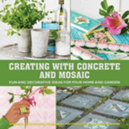 Creating with Concrete and Mosaic: Fun and Decorative Ideas for Your Home and Garden