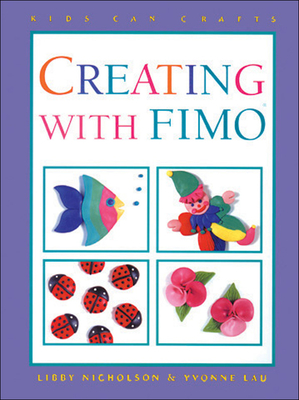 Creating with Fimo? - Nicholson, Libby, and Lau, Yvonne