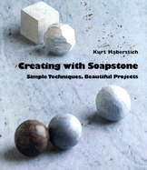 Creating with Soapstone: Simple Techniques, Beautiful Projects