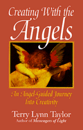 Creating with the Angels: An Angel-Guided Journey Into Creativity