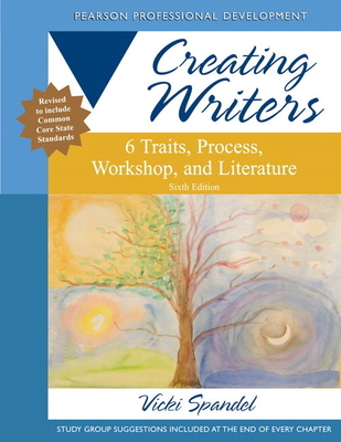 Creating Writers: 6 Traits, Process, Workshop, and Literature - Spandel, Vicki