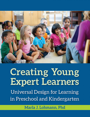 Creating Young Expert Learners: Universal Design for Learning in Preschool and Kindergarten - Lohmann, Marla J