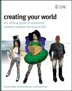 Creating Your World: The Official Guide to Advanced Content Creation for Second Life - Weber, Aimee, and Rufer-Bach, Kimberly, and Platel, Richard