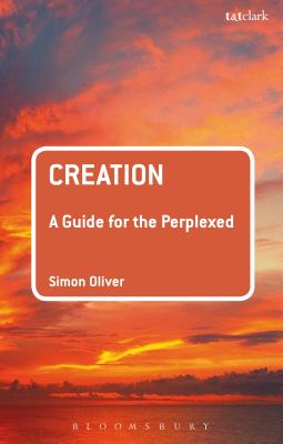 Creation: A Guide for the Perplexed - Oliver, Simon, Dr.