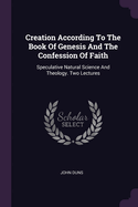 Creation According To The Book Of Genesis And The Confession Of Faith: Speculative Natural Science And Theology. Two Lectures