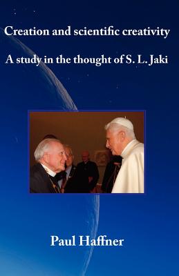 Creation and scientific creativity: A Study in the Thought of S. L. Jaki - Haffner, Paul