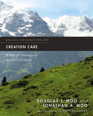 Creation Care: A Biblical Theology of the Natural World - Moo, Douglas J, Ph.D., and Moo, Jonathan A, and Lunde, Jonathan (Editor)