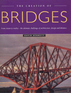 Creation of Bridges: From Vision to Reality, the Ultimate Challenge of Architecture, Design, and Distance - Bennett, David