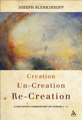 Creation, Un-creation, Re-creation: A discursive commentary on Genesis 1-11 - Blenkinsopp, Joseph, Professor