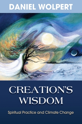 Creation's Wisdom: Spiritual Practice and Climate Change - Wolpert, Daniel