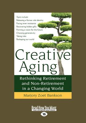 Creative Aging: Rethinking Retirement and Non-Retirement in a Changing World - Bankson, Marjory Zoet