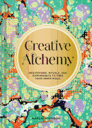 Creative Alchemy: Meditations, Rituals, and Experiments to Free Your Inner Magic (Creative Gifts, Gifts for Creatives, Gifts about Spirituality)