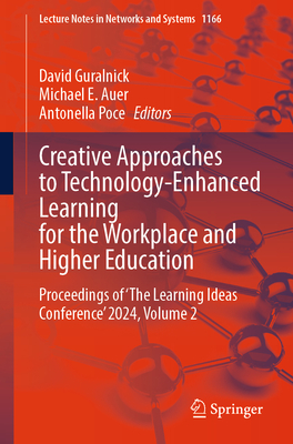 Creative Approaches to Technology-Enhanced Learning for the Workplace and Higher Education: Proceedings of 'The Learning Ideas Conference' 2024, Volume 2 - Guralnick, David (Editor), and Auer, Michael E. (Editor), and Poce, Antonella (Editor)