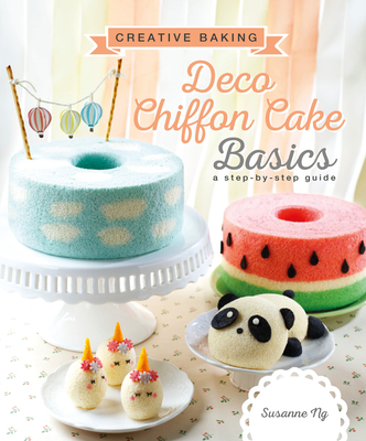 Creative Baking:  Deco Chiffon Cakes Basics - Ng, Susanne