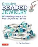 Creative Beaded Jewelry: 33 Exquisite Designs Inspired by the Arts of China, Japan, India and Tibet