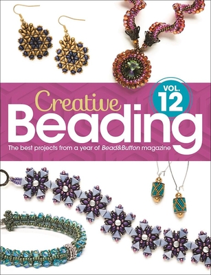 Creative Beading Vol. 12: The Best Projects from a Year of Bead&button Magazine - Bead&button Magazine, Editors Of (Compiled by)