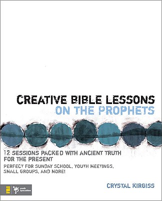 Creative Bible Lessons on the Prophets: 12 Sessions Packed with Ancient Truth for the Present - Kirgiss, Crystal