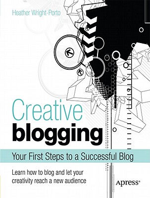 Creative Blogging: Your First Steps to a Successful Blog - Wright-Porto, Heather