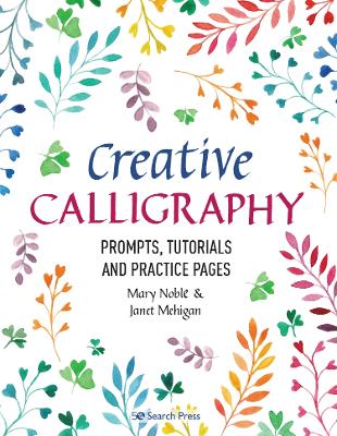 Creative Calligraphy: Prompts, Tutorials and Practice Pages - Noble, Mary, and Mehigan, Janet