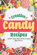 Creative Candy Recipes: Satisfy Your Sweet Tooth at Home