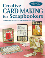 Creative Card Making for Scrapbookers: 226 Ideas and Techniques for Handcrafted Cards