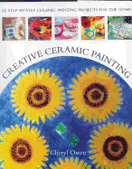 Creative Ceramic Painting: 25 Step-By-Step Ceramic Painting Projects for the Home
