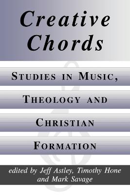 Creative Chords: Studies in Music, Theology and Christian Formation - Astley, Jeff, and Hone, Timothy