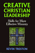 Creative Christian Leadership: Skills for More Effective Ministry - Treston, Kevin