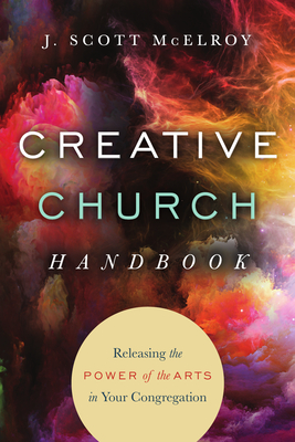 Creative Church Handbook: Releasing the Power of the Arts in Your Congregation - McElroy, J Scott