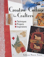 Creative Collage for Crafters: Techniques, Projects, Inspirations - Duncan, Katherine, and Aimone, Katherine Duncan