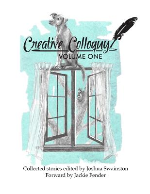 Creative Colloquy Volume One - Swainston, Joshua (Editor), and Fender, Jackie (Editor)
