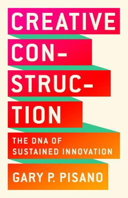 Creative Construction: The DNA of Sustained Innovation - Pisano, Gary P