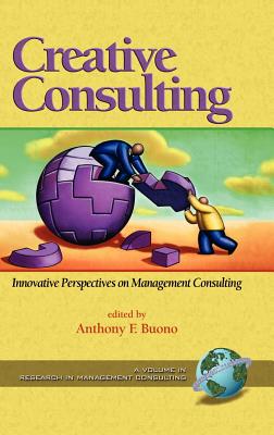 Creative Consulting: Innovative Perspectives on Management Consulting (Hc) - Buono, Anthony F (Editor)