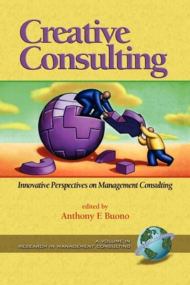 Creative Consulting: Innovative Perspectives on Management Consulting - Buono, Anthony F (Editor)