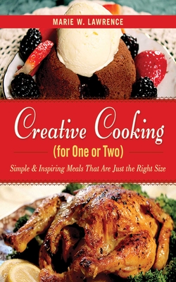 Creative Cooking for One or Two: Simple & Inspiring Meals That Are Just the Right Size - Lawrence, Marie W