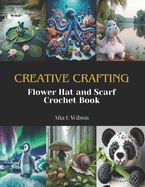 Creative Crafting: Flower Hat and Scarf Crochet Book
