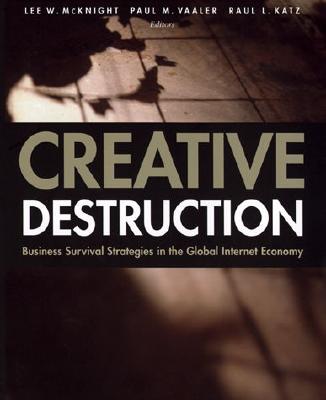 Creative Destruction: Business Survival Strategies in the Global Internet Economy - McKnight, Lee W (Editor), and Vaaler, Paul M (Editor), and Katz, Raul Luciano (Editor)