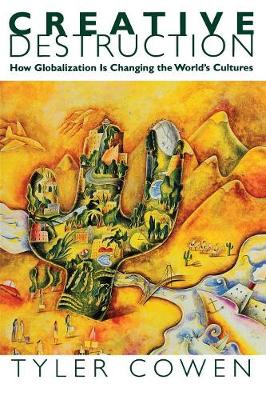 Creative Destruction: How Globalization Is Changing the World's Cultures - Cowen, Tyler