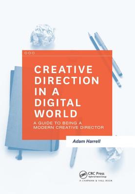 Creative Direction in a Digital World: A Guide to Being a Modern Creative Director - Harrell, Adam
