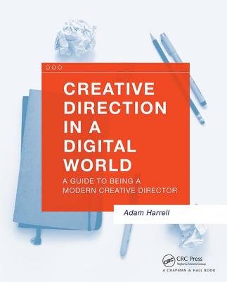 Creative Direction in a Digital World: A Guide to Being a Modern Creative Director - Harrell, Adam