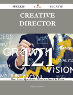 Creative Director 121 Success Secrets - 121 Most Asked Questions on Creative Director - What You Need to Know