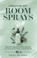 Creative DIY Room Sprays: Natural Fragrances, Easy Recipes, and Tips for a Fresh, Inviting Home