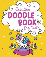 Creative Doodle Book for Girls: Learn How to Draw Amazing Doodles and Let Your Creativity Flow; Arts and Crafts Supplies for Kids - Drawing Pad and Sketch Book Gift for 5, 6, 7, 8, 9, 10, 11, and 12 Year Old Girls; Toys and Gifts for Unicorn Girls