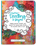 Creative Doodling & Beyond: Inspiring Exercises, Prompts, and Projects for Turning Simple Doodles into Beautiful Works of Art