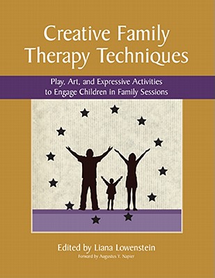 Creative Family Therapy Techniques: Play, Art & Expressive Activities to Engage Children in Family Sessions - Lowenstein, Liana (Editor)