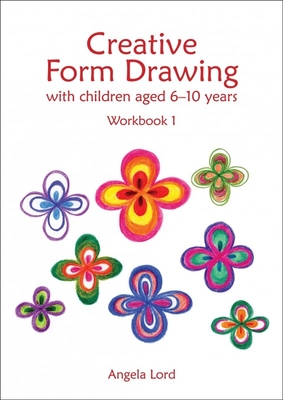 Creative Form Drawing with Children Aged 6-10 Years: Workbook 1 - Lord, Angela