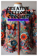 Creative Freeform Crochet: Unlocking Artistic Expression with Yarn