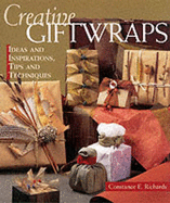 Creative Giftwraps: Ideas and Inspirations, Tips and Techniques - Richards, Constance E