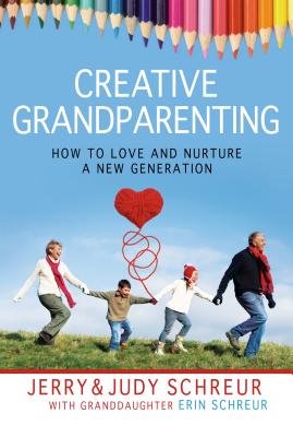 Creative Grandparenting: How to Love and Nurture a New Generation - Schreur, Jerry, and Schreur, Judy, and Schreur Woodside, Erin